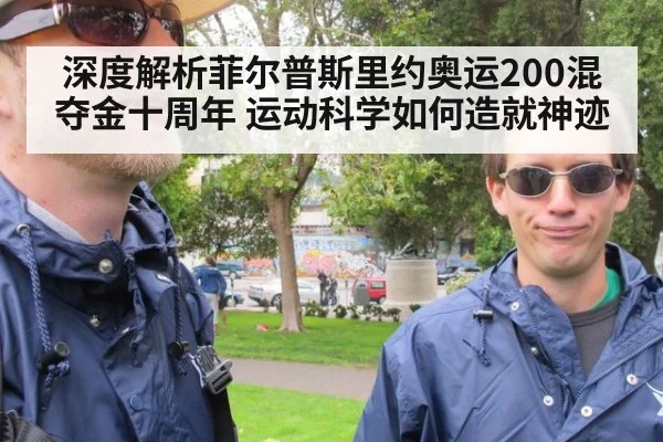 深度解析菲尔普斯里约奥运200混夺金十周年 运动科学如何造就神迹